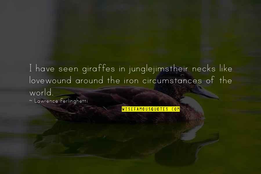 Like Iron Quotes By Lawrence Ferlinghetti: I have seen giraffes in junglejimstheir necks like