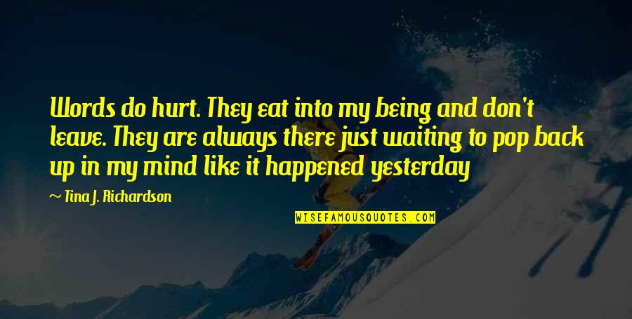 Like It Happened Yesterday Quotes By Tina J. Richardson: Words do hurt. They eat into my being