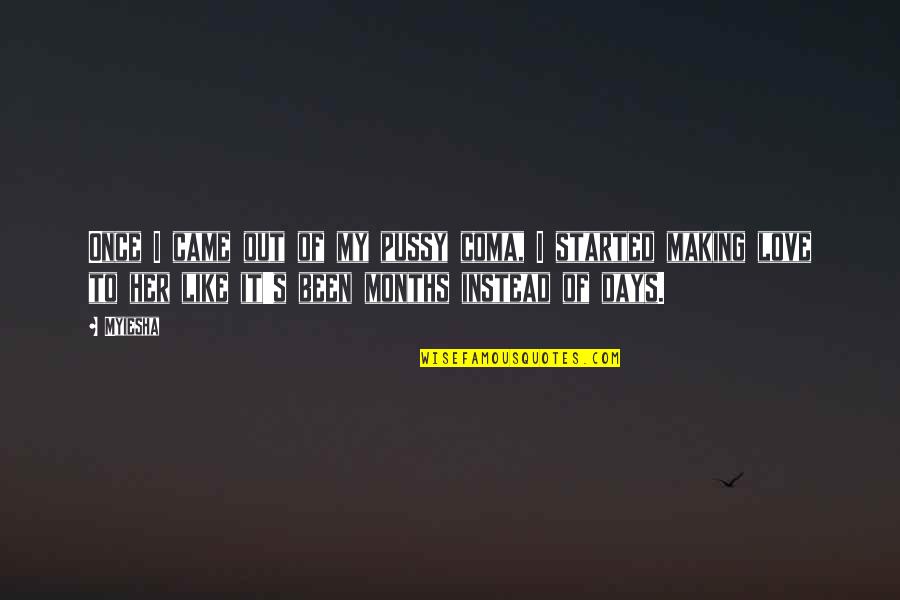 Like It Love Quotes By Myiesha: Once I came out of my pussy coma, Like It Love Quotes By Myiesha: Once I came out of my pussy coma,