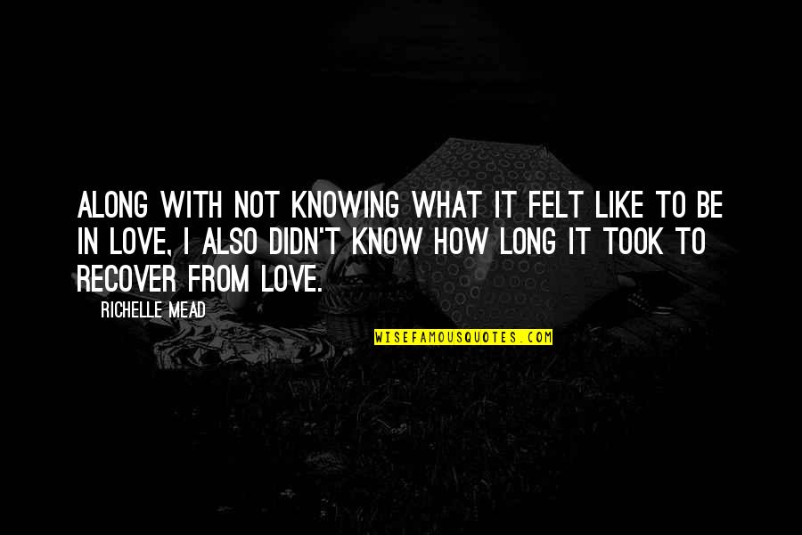 Like It Love Quotes By Richelle Mead: Along with not knowing what it felt like Like It Love Quotes By Richelle Mead: Along with not knowing what it felt like