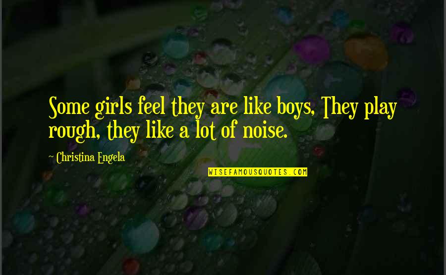 Like It Rough Quotes By Christina Engela: Some girls feel they are like boys, They