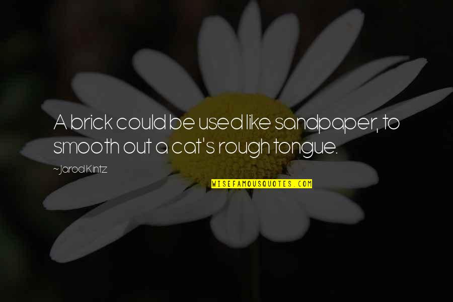 Like It Rough Quotes By Jarod Kintz: A brick could be used like sandpaper, to