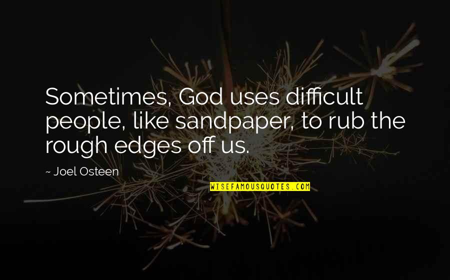 Like It Rough Quotes By Joel Osteen: Sometimes, God uses difficult people, like sandpaper, to