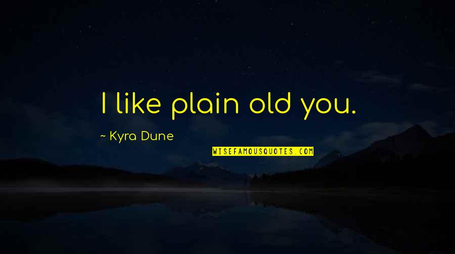 Like Like You Quotes By Kyra Dune: I like plain old you.
