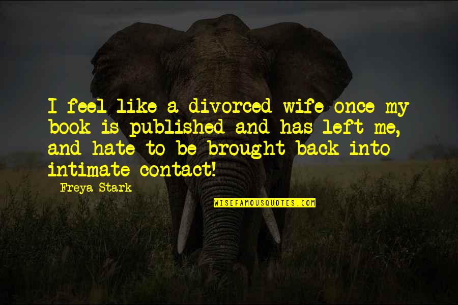 Like Me Back Quotes By Freya Stark: I feel like a divorced wife once my