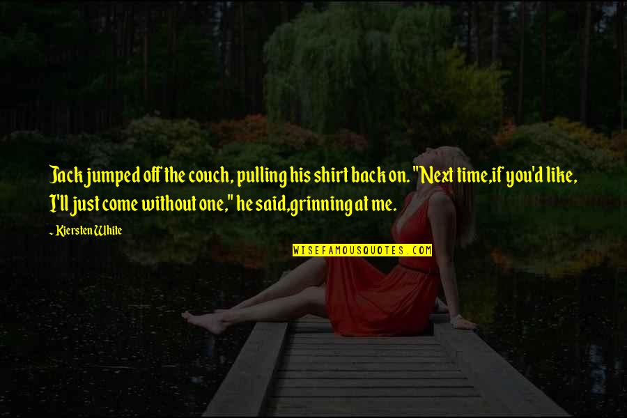 Like Me Back Quotes By Kiersten White: Jack jumped off the couch, pulling his shirt