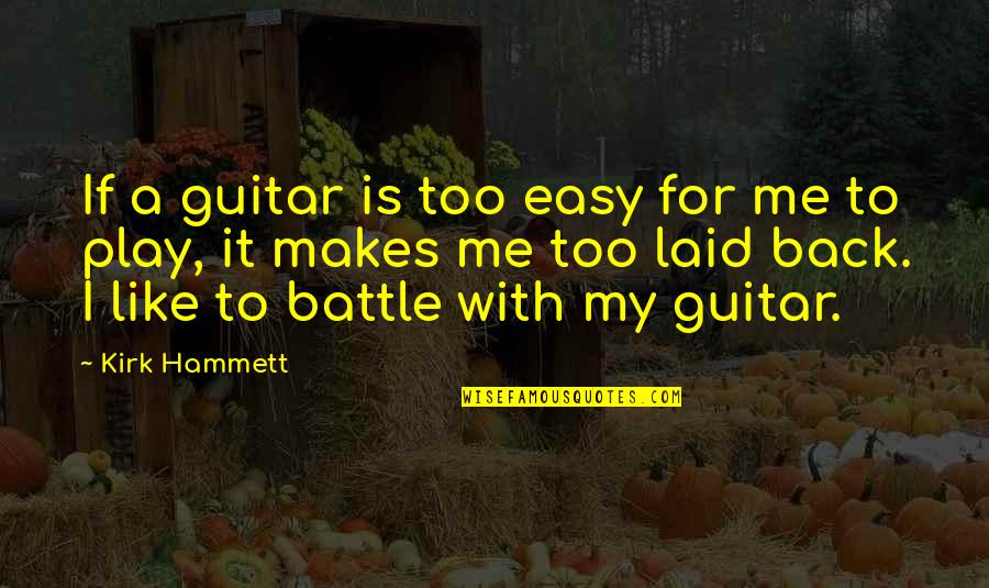 Like Me Back Quotes By Kirk Hammett: If a guitar is too easy for me