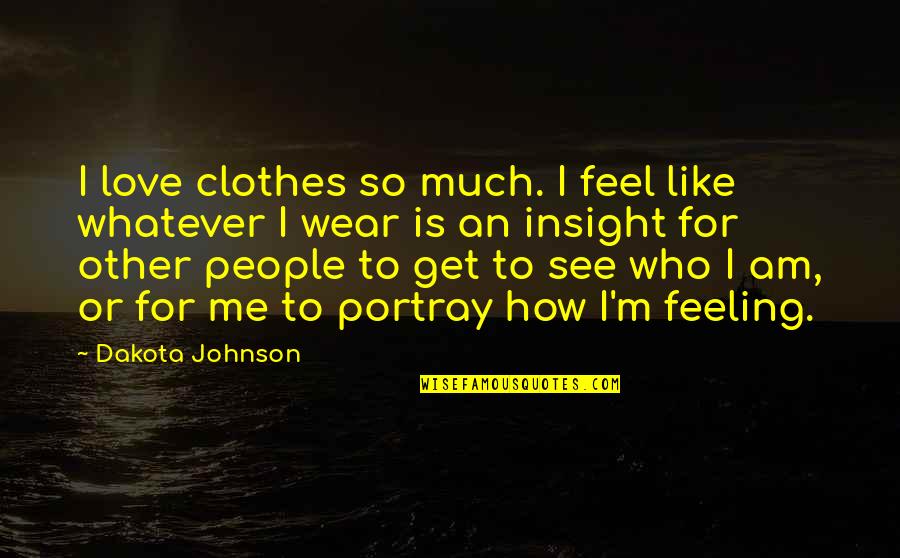 Like Me For Who I Am Quotes By Dakota Johnson: I love clothes so much. I feel like