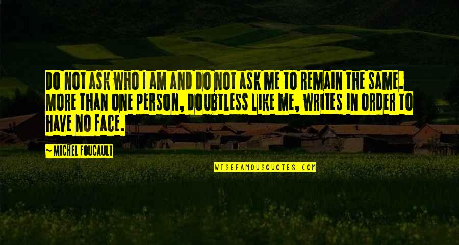 Like Me For Who I Am Quotes By Michel Foucault: Do not ask who I am and do