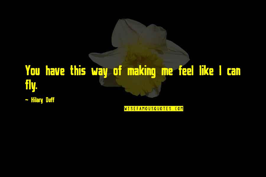 Like Me Quotes By Hilary Duff: You have this way of making me feel
