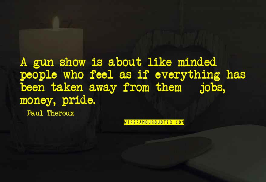 Like Minded People Quotes By Paul Theroux: A gun show is about like-minded people who
