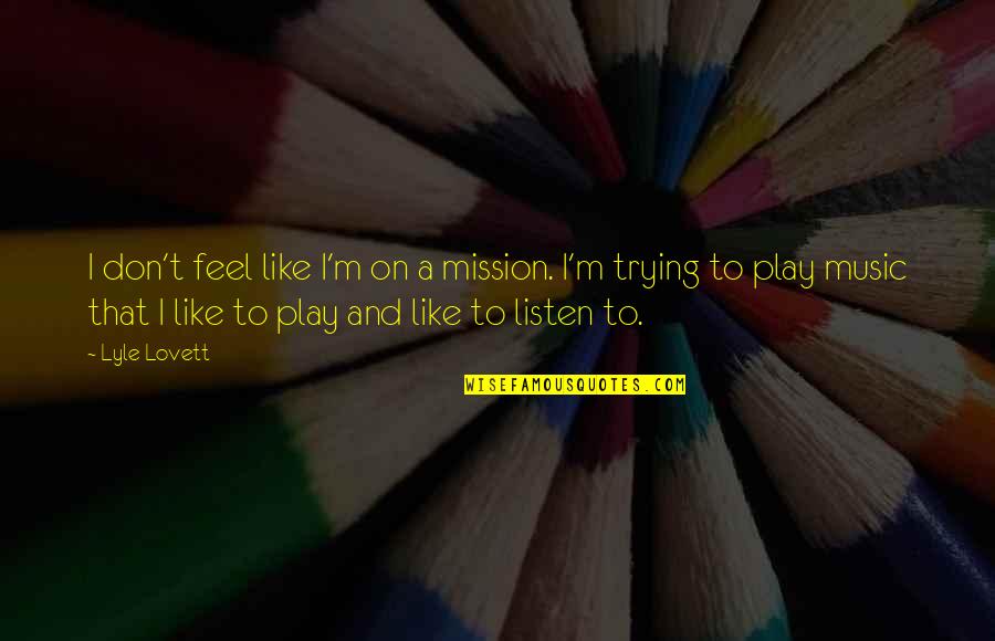 Like-mindedness Quotes By Lyle Lovett: I don't feel like I'm on a mission.
