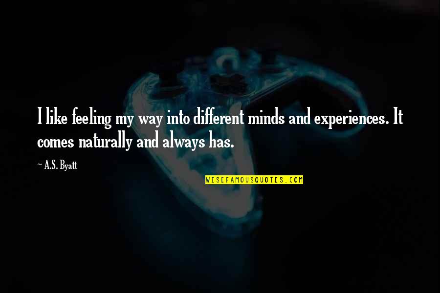 Like Minds Quotes By A.S. Byatt: I like feeling my way into different minds