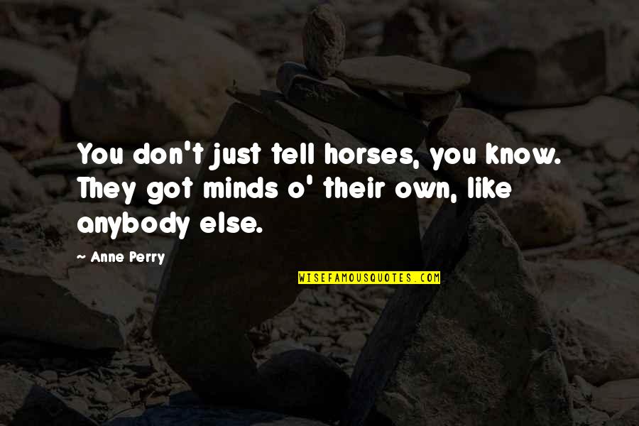 Like Minds Quotes By Anne Perry: You don't just tell horses, you know. They