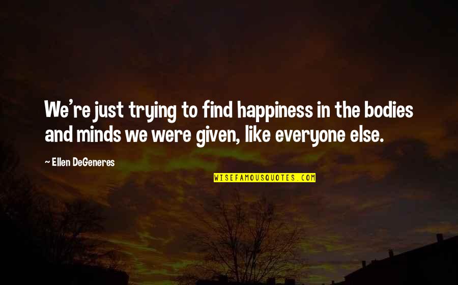 Like Minds Quotes By Ellen DeGeneres: We're just trying to find happiness in the