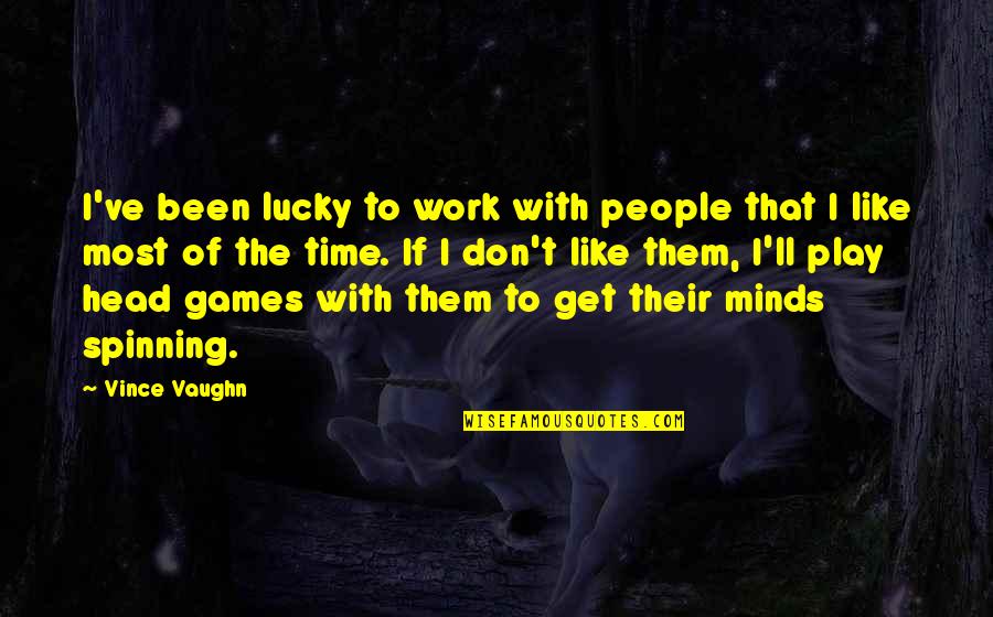 Like Minds Quotes By Vince Vaughn: I've been lucky to work with people that