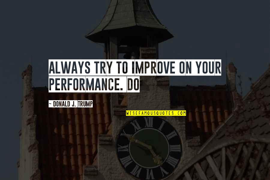 Like Misses Quotes By Donald J. Trump: Always try to improve on your performance. Do