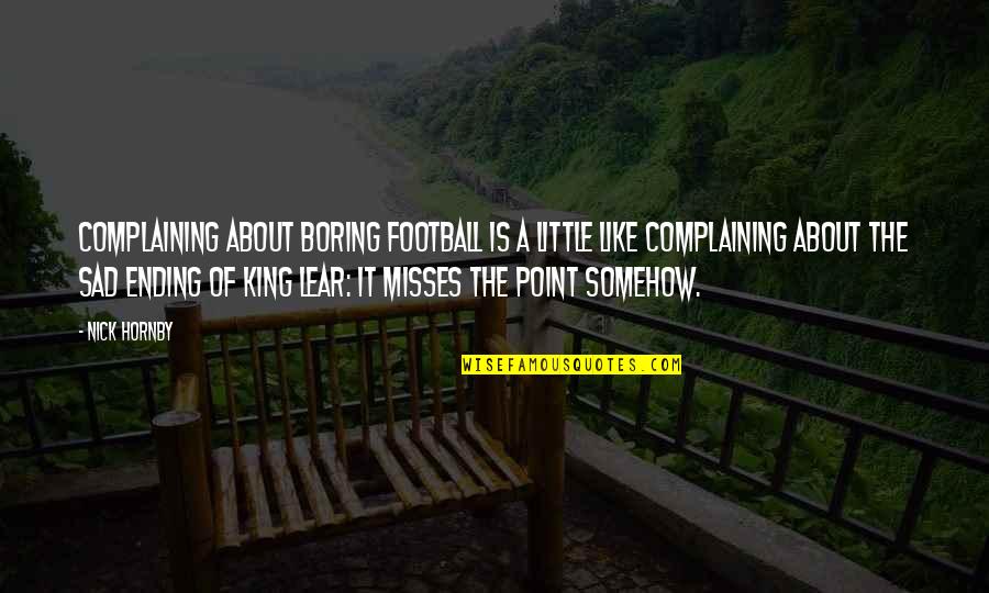 Like Misses Quotes By Nick Hornby: Complaining about boring football is a little like