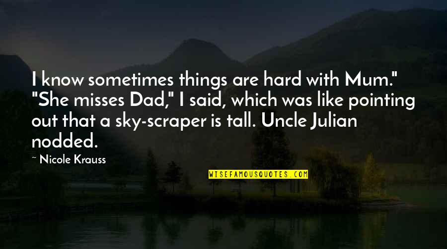 Like Misses Quotes By Nicole Krauss: I know sometimes things are hard with Mum."