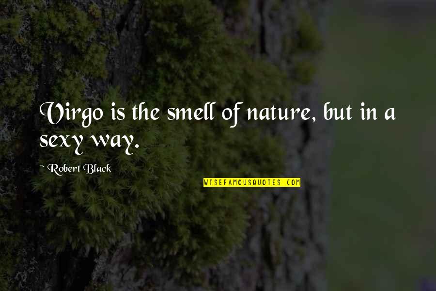 Like Mother Like Daughter Funny Quotes By Robert Black: Virgo is the smell of nature, but in Like Mother Like Daughter Funny Quotes By Robert Black: Virgo is the smell of nature, but in