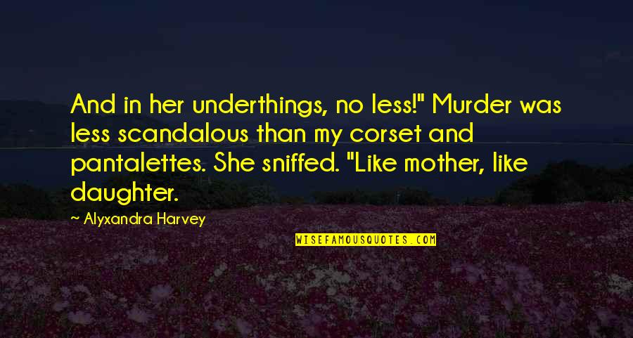 Like Mother Like Daughter Quotes By Alyxandra Harvey: And in her underthings, no less!" Murder was