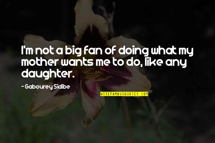 Like Mother Like Daughter Quotes By Gabourey Sidibe: I'm not a big fan of doing what