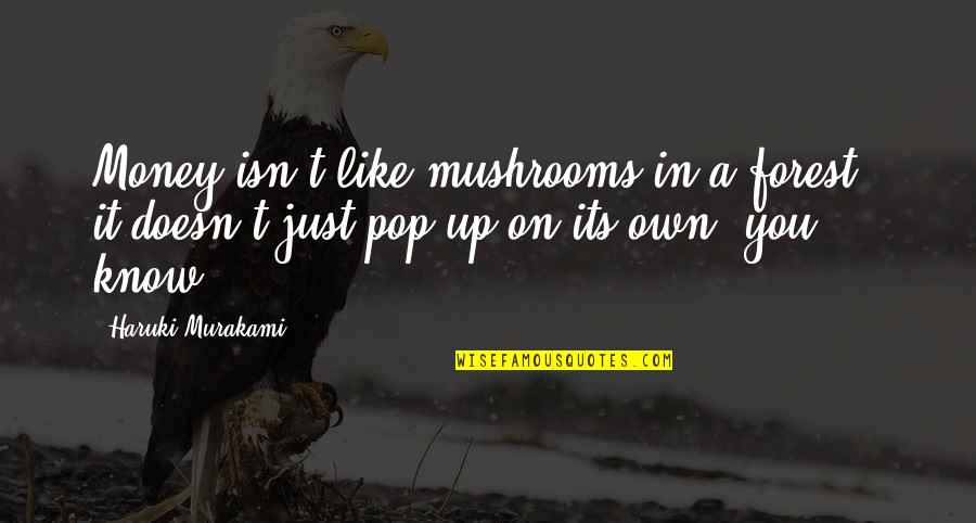Like Mushrooms Quotes By Haruki Murakami: Money isn't like mushrooms in a forest -