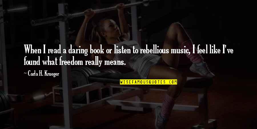 Like Music Quotes By Carla H. Krueger: When I read a daring book or listen
