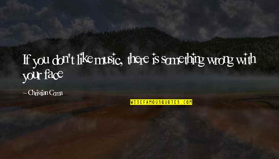Like Music Quotes By Christian Coma: If you don't like music, there is something Like Music Quotes By Christian Coma: If you don't like music, there is something