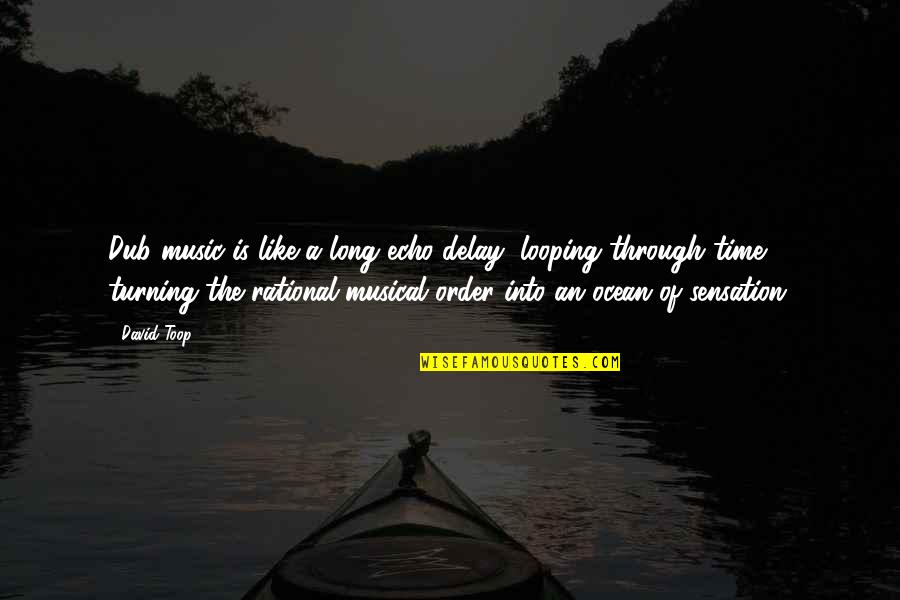 Like Music Quotes By David Toop: Dub music is like a long echo delay,