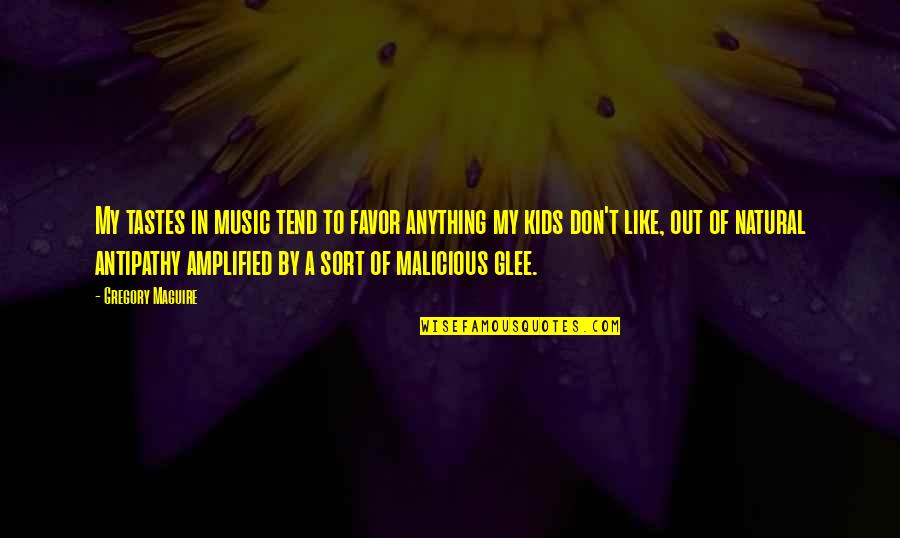 Like Music Quotes By Gregory Maguire: My tastes in music tend to favor anything Like Music Quotes By Gregory Maguire: My tastes in music tend to favor anything