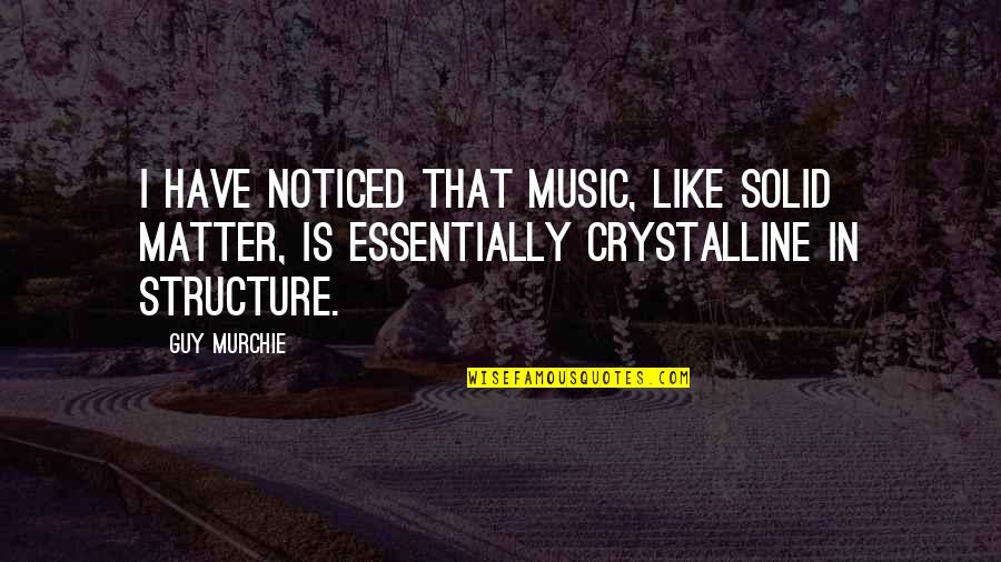 Like Music Quotes By Guy Murchie: I have noticed that music, like solid matter,