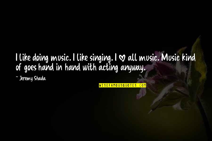 Like Music Quotes By Jeremy Shada: I like doing music. I like singing. I