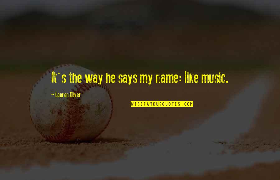 Like Music Quotes By Lauren Oliver: It's the way he says my name: like