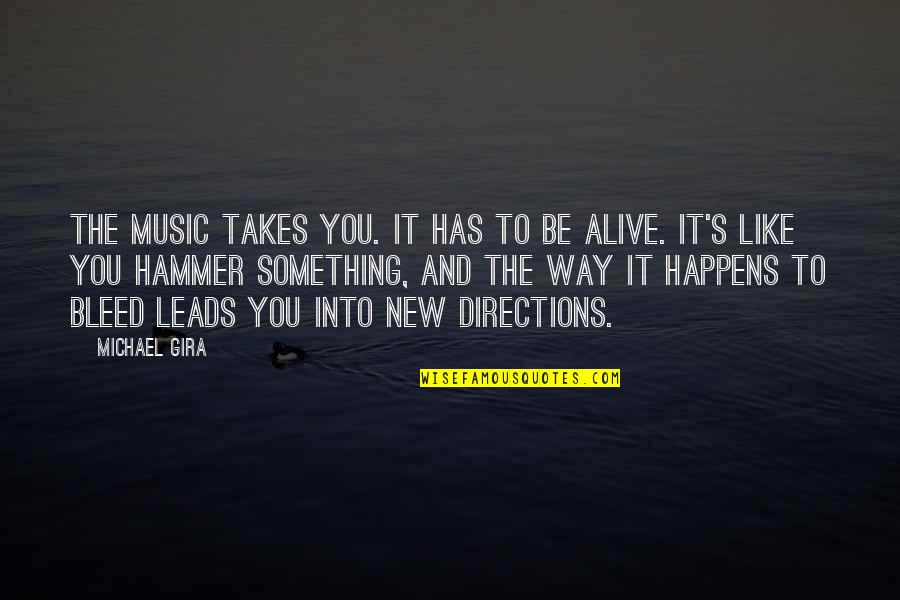 Like Music Quotes By Michael Gira: The music takes you. It has to be Like Music Quotes By Michael Gira: The music takes you. It has to be