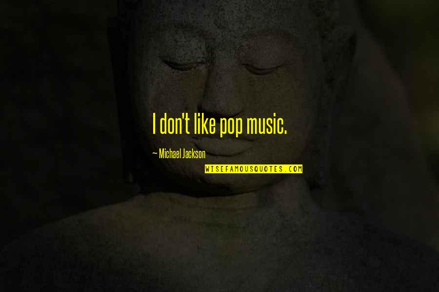 Like Music Quotes By Michael Jackson: I don't like pop music.