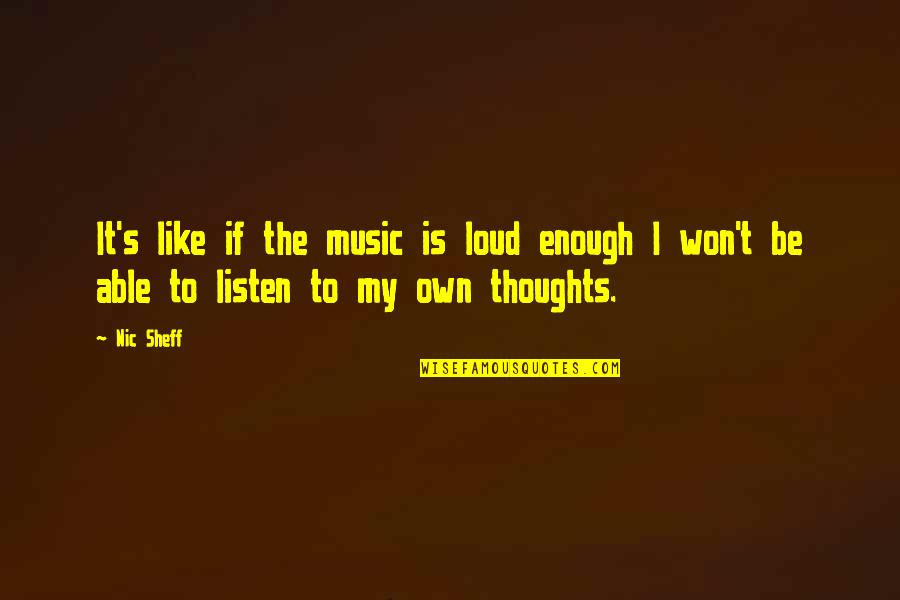 Like Music Quotes By Nic Sheff: It's like if the music is loud enough