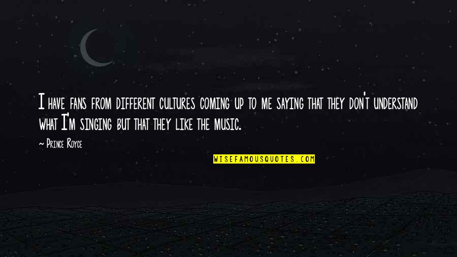 Like Music Quotes By Prince Royce: I have fans from different cultures coming up