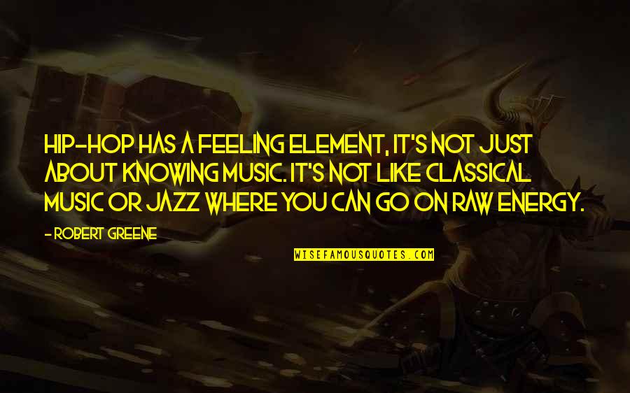 Like Music Quotes By Robert Greene: Hip-hop has a feeling element, it's not just Like Music Quotes By Robert Greene: Hip-hop has a feeling element, it's not just
