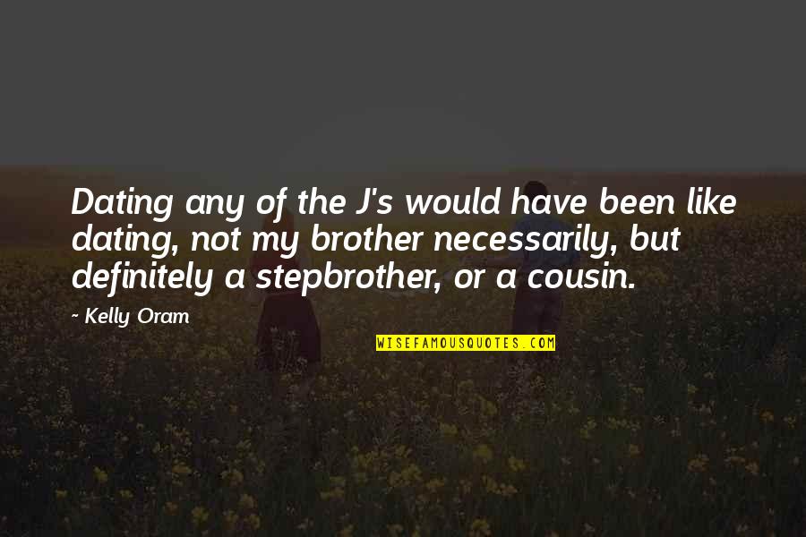Like My Brother Quotes By Kelly Oram: Dating any of the J's would have been Like My Brother Quotes By Kelly Oram: Dating any of the J's would have been