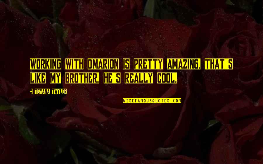 Like My Brother Quotes By Teyana Taylor: Working with Omarion is pretty amazing. That's like