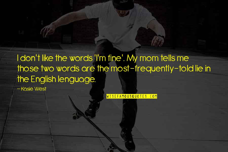 Like My Mom Quotes By Kasie West: I don't like the words 'I'm fine'. My