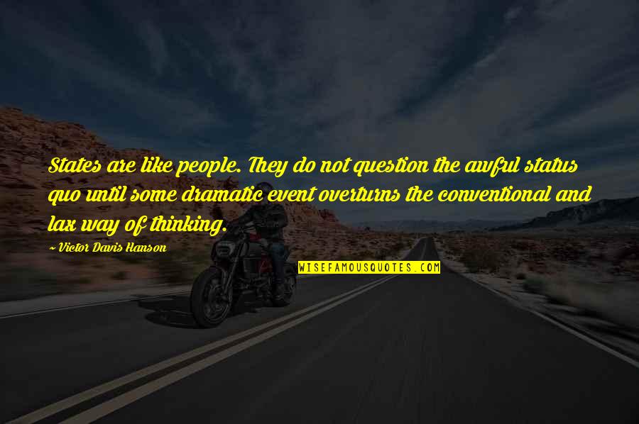 Like My Status If Quotes By Victor Davis Hanson: States are like people. They do not question Like My Status If Quotes By Victor Davis Hanson: States are like people. They do not question
