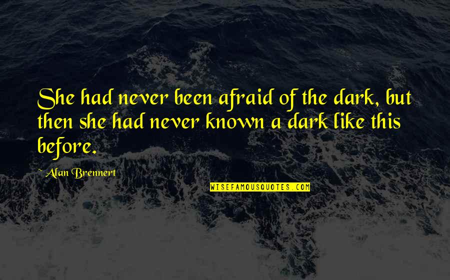 Like Never Before Quotes By Alan Brennert: She had never been afraid of the dark,