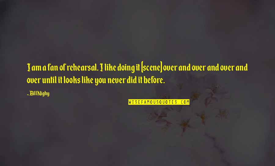 Like Never Before Quotes By Bill Nighy: I am a fan of rehearsal. I like