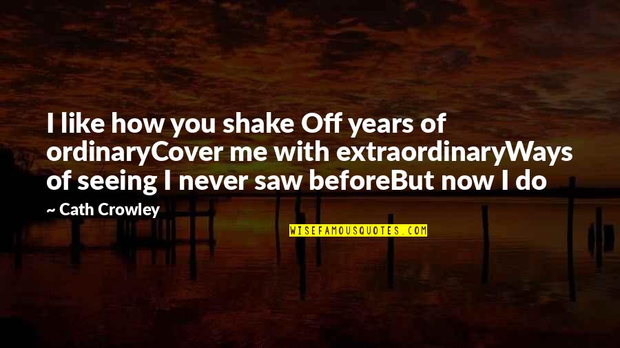 Like Never Before Quotes By Cath Crowley: I like how you shake Off years of