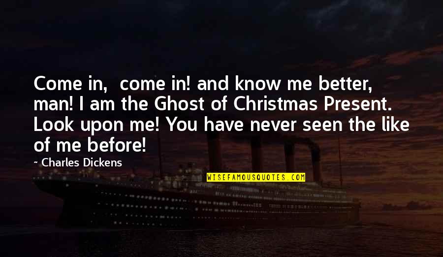 Like Never Before Quotes By Charles Dickens: Come in, come in! and know me better,