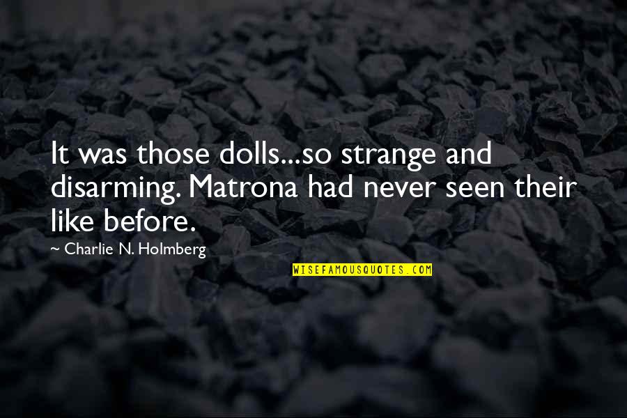 Like Never Before Quotes By Charlie N. Holmberg: It was those dolls...so strange and disarming. Matrona