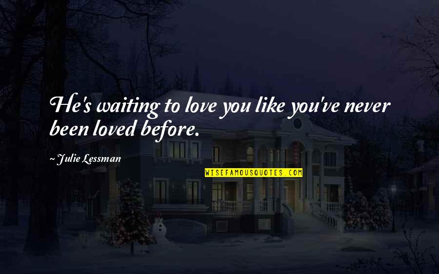 Like Never Before Quotes By Julie Lessman: He's waiting to love you like you've never