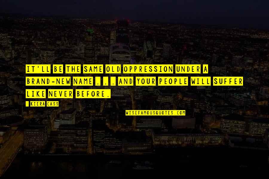 Like Never Before Quotes By Kiera Cass: It'll be the same old oppression under a